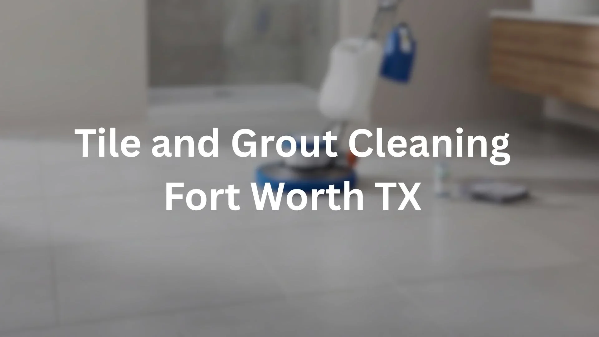 Tile and Grout Cleaning Fort Worth,TX